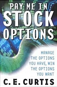 Pay Me in Stock Options: Manage the Options You Have, Win the Options You Want (Hardcover)