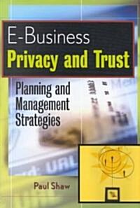 E-Business Privacy and Trust: Web Site Planning and Management Strategies (Hardcover)
