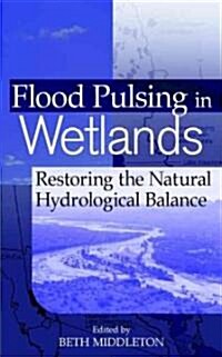 Flood Pulsing in Wetlands: Restoring the Natural Hydrological Balance (Hardcover)