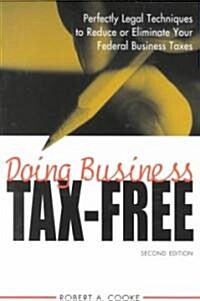 Doing Business Tax-Free: Perfectly Legal Techniques to Reduce or Eliminate Your Federal Business Taxes (Paperback, 2, Revised)