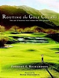 Routing the Golf Course: The Art and Science That Forms the Golf Journey (Hardcover)