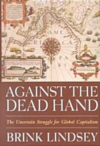 Against the Dead Hand: The Uncertain Struggle for Global Capitalism (Hardcover)