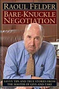 Bare-Knuckle Negotiation: Savvy Tips and True Stories from the Master of Give-And-Take (Hardcover)
