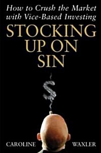 Stocking Up on Sin: How to Crush the Market with Vice-Based Investing (Hardcover)