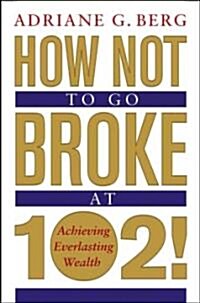 How Not to Go Broke at 102 (Hardcover)