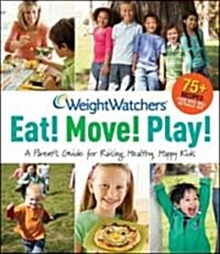 Weight Watchers Eat! Move! Play!: A Parents Guide for Raising Healthy, Happy Kids (Paperback)
