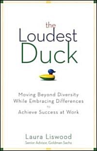 The Loudest Duck: Moving Beyond Diversity While Embracing Differences to Achieve Success at Work (Hardcover)