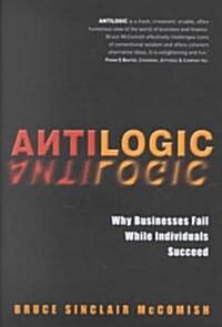 Antilogic: Why Businesses Fail While Individuals Succeed (Hardcover)