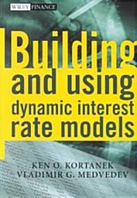 Building and Using Dynamic Interest Rate Models (Hardcover)