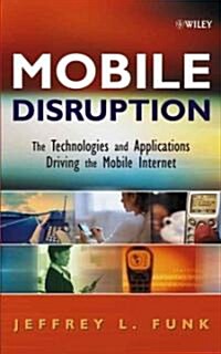 Mobile Disruption: The Technologies and Applications That Are Driving the Mobile Internet (Hardcover)