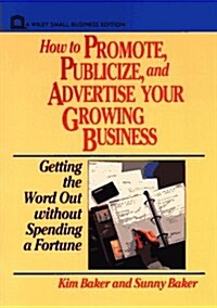 How to Promote, Publicize, and Advertise Your Growing Business: Getting the Word Out Without Spending a Fortune (Paperback)