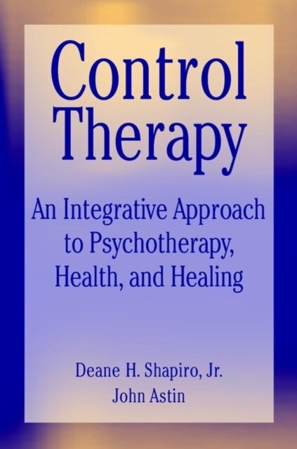 Control Therapy: An Integrated Approach to Psychotherapy, Health, and Healing (Hardcover)