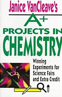 Janice VanCleaves A+ Projects in Chemistry: Winning Experiments for Science Fairs and Extra Credit (Paperback)