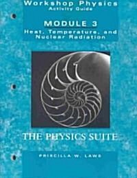 Workshop Physics Activity Guide, Module 3: Heat, Temperature, and Nuclear Radiation: Thermodynamics, Kinetic Theory, Heat Engines, Nuclear Decay, and (Paperback)