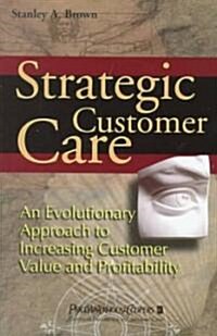 [중고] Strategic Customer Care: An Evolutionary Approach to Increasing Customer Value and Profitability (Hardcover)