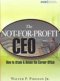 The Not-For-Profit CEO: How to Attain and Retain the Corner Office (Hardcover)