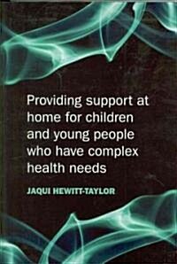 Providing Support at Home for Children and Young People Who Have Complex Health Needs (Paperback)