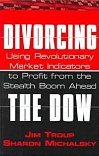 Divorcing the Dow: Using Revolutionary Market Indicators to Profit from the Stealth Boom Ahead (Paperback)