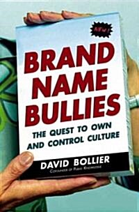 Brand Name Bullies: The Quest to Own and Control Culture (Hardcover)