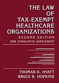 The Law of Tax-Exempt Healthcare Organizations: 2005 Cumulative Supplement (Paperback, 2, Revised)