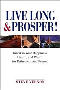 Live Long & Prosper!: Invest in Your Happiness, Health, and Wealth for Retirement and Beyond (Paperback)