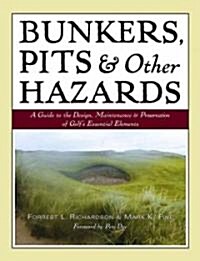 Bunkers, Pits & Other Hazards: A Guide to the Design, Maintenance, and Preservation of Golfs Essential Elements (Hardcover)