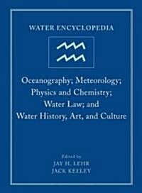 Water Encyclopedia, Oceanography; Meteorology; Physics and Chemistry; Water Law; And Water History, Art, and Culture (Hardcover, Volume 4)