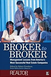 Broker to Broker: Management Lessons from Americas Most Successful Real Estate Companies (Hardcover)