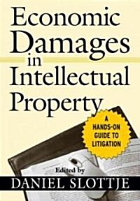 Economic Damages in Intellectual Property: A Hands-On Guide to Litigation (Hardcover)