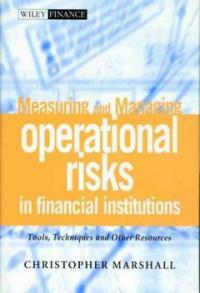 Measuring and managing operational risks in financial institutions : tools, techniques, and other resources