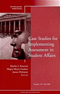 Case Studies for Implementing Assessment in Student Affairs : New Directions for Student Services, Number 127 (Paperback)