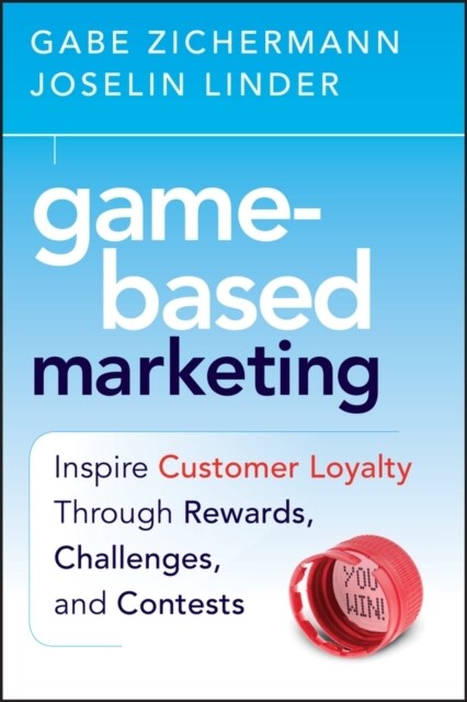 Game-Based Marketing: Inspire Customer Loyalty Through Rewards, Challenges, and Contests (Hardcover)