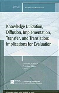 Knowledge Utilization, Diffusion, Implementation, Transfer, and Translation : New Directions for Evaluation, Number 124 (Paperback)