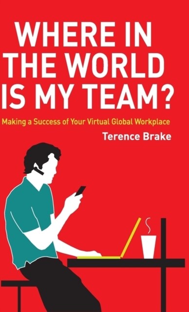 Where in the World Is My Team?: Making a Success of Your Virtual Global Workplace (Hardcover)