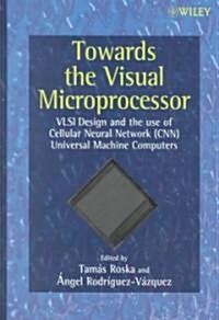 Towards the Visual Microprocessor: VLSI Design and the Use of Cellular Neural Network Universal Machines (Hardcover)