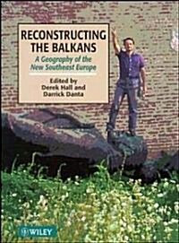 Reconstructing the Balkans: A Geography of the New Southeast Europe (Hardcover)