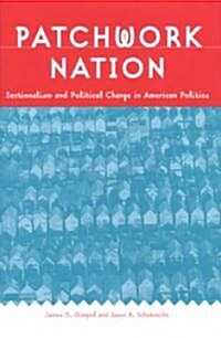 Patchwork Nation: Sectionalism and Political Change in American Politics (Paperback)