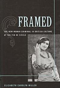 Framed: The New Woman Criminal in British Culture at the Fin de Siecle (Paperback)