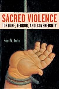 Sacred Violence: Torture, Terror, and Sovereignty (Paperback)