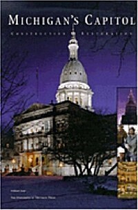 Michigans Capitol: Construction and Restoration (Paperback)