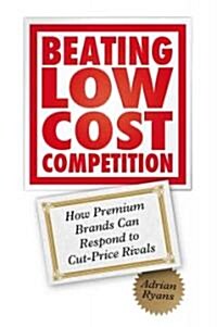 Beating Low Cost Competition: How Premium Brands Can Respond to Cut-Price Rivals (Hardcover)