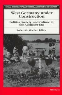 West Germany Under Construction: Politics, Society, and Culture in the Adenauer Era (Paperback) - Politics, Society, and Culture in the Adenauer Era