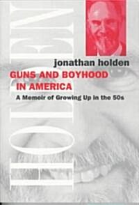 Guns and Boyhood in America: A Memoir of Growing Up in the 50s (Paperback)