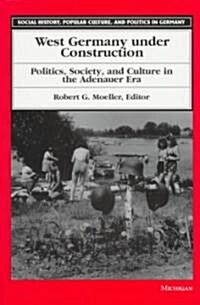 West Germany Under Construction: Politics, Society, and Culture in the Adenauer Era (Paperback)