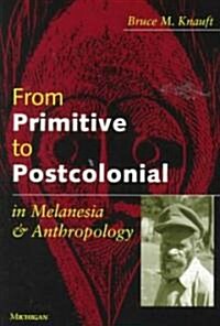 From Primitive to Postcolonial in Melanesia and Anthropology (Paperback)