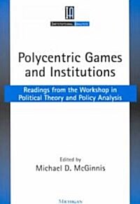 Polycentric Games and Institutions: Readings from the Workshop in Political Theory and Policy Analysis (Paperback)