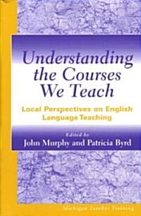 Understanding the Courses We Teach: Local Perspectives on English Language Teaching (Paperback)