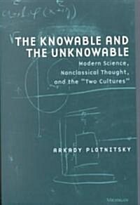 Knowable and the Unknowable: Modern Science, Nonclassical Thought, and the Two Cultures (Paperback)