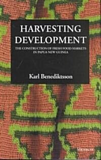 Harvesting Development: The Construction of Fresh Food Markets in Papua New Guinea (Paperback)