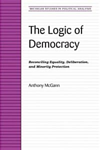 The Logic of Democracy: Reconciling Equality, Deliberation, and Minority Protection (Paperback)